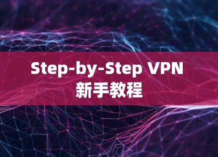 Step-by-Step VPN 新手教程