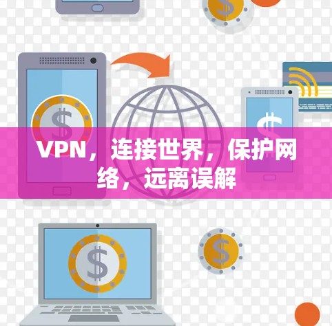 VPN,连接世界,保护网络,远离误解 VPN,连接世界,保护网络,远离误解