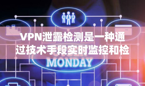 VPN泄露检测是一种通过技术手段实时监控和检测VPN服务器和用户访问行为的系统，旨在防止恶意攻击和未经授权的访问。以下是对 VPN 泄露检测的详细分析