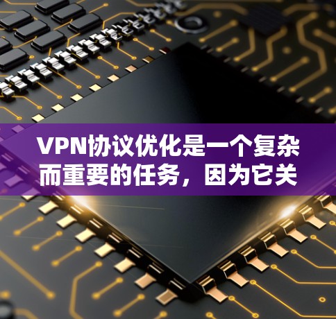 VPN协议优化是一个复杂而重要的任务,因为它关系到数据的安全、隐私和传输效率。以下是一些关于VPN协议优化的建议和方法 VPN协议优化是一个复杂而重要的任务,因为它关系到数据的安全、隐私和传输效率。以下是一些关于VPN协议优化的建议和方法