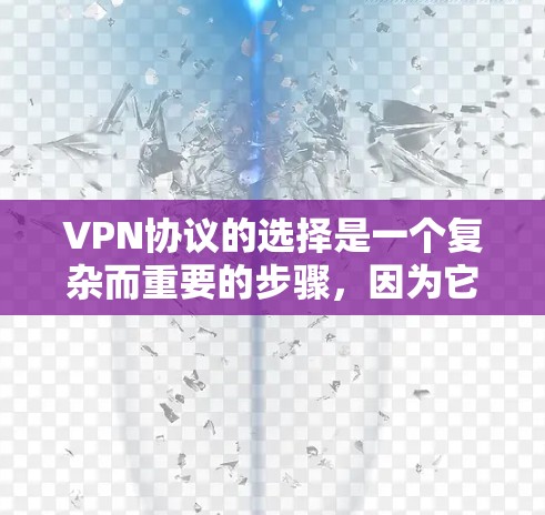 VPN协议的选择是一个复杂而重要的步骤,因为它决定了你的网络连接的安全性和稳定性。以下是VPN协议的常见类型以及选择时的一些指南 VPN协议的选择是一个复杂而重要的步骤,因为它决定了你的网络连接的安全性和稳定性。以下是VPN协议的常见类型以及选择时的一些指南