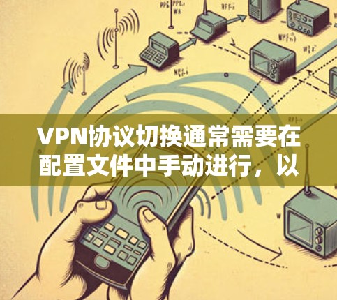 VPN协议切换通常需要在配置文件中手动进行，以下是一些建议和步骤