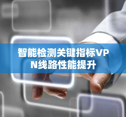 智能检测关键指标VPN线路性能提升