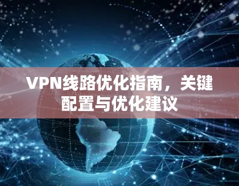 VPN线路优化指南，关键配置与优化建议