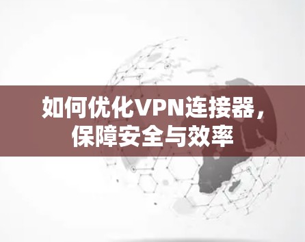 如何优化VPN连接器，保障安全与效率