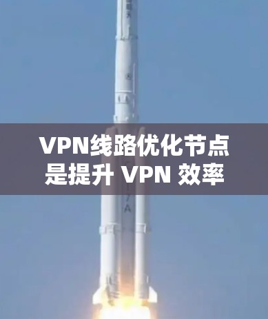 VPN线路优化节点是提升 VPN 效率和安全性的关键，涉及多个方面，以下是对 VPN 线路优化节点的详细总结和优化建议