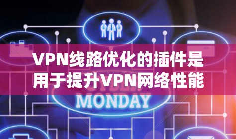 VPN线路优化的插件是用于提升VPN网络性能、增强安全性、优化使用体验的工具。以下是一些常见的VPN插件推荐，每种插件都有其独特的功能和使用方法，可以帮助你更好地优化你的VPN网络