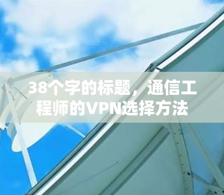 38个字的标题，通信工程师的VPN选择方法