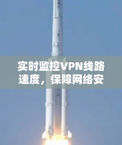 实时监控VPN线路速度，保障网络安全的可靠技术
