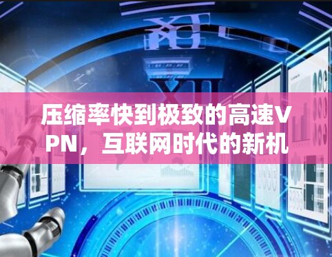 压缩率快到极致的高速VPN，互联网时代的新机遇
