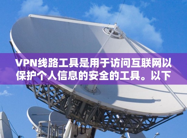 VPN线路工具是用于访问互联网以保护个人信息的安全的工具。以下是根据需求和功能的不同分类 VPN线路工具是用于访问互联网以保护个人信息的安全的工具。以下是根据需求和功能的不同分类