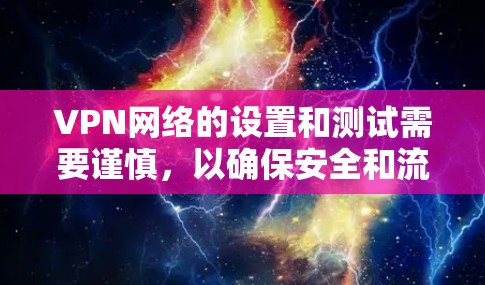 VPN网络的设置和测试需要谨慎，以确保安全和流畅。以下是一些常见的VPN网络测试工具及其特点