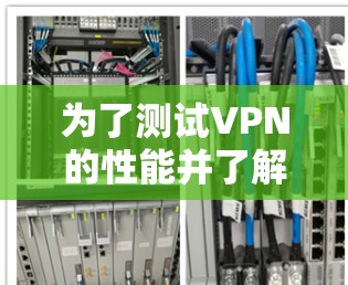 为了测试VPN的性能并了解其测速准确性，可以按照以下步骤进行