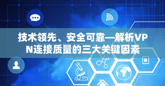 技术领先、安全可靠—解析VPN连接质量的三大关键因素