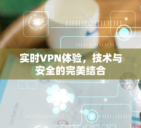 实时VPN体验，技术与安全的完美结合