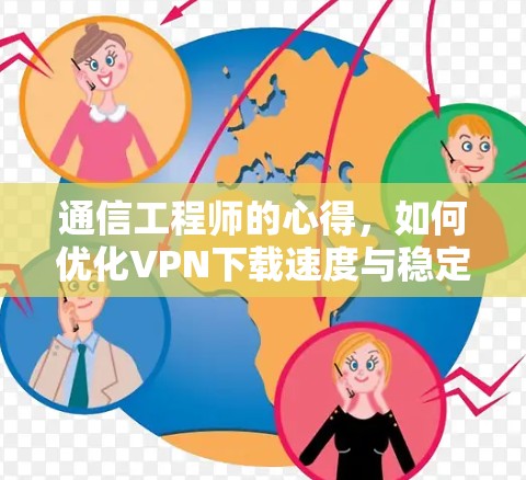 通信工程师的心得，如何优化VPN下载速度与稳定性