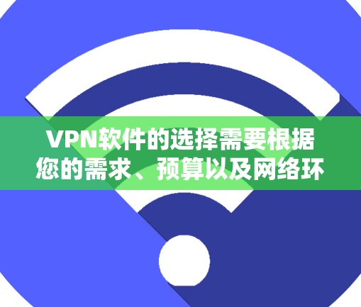 VPN软件的选择需要根据您的需求、预算以及网络环境来综合考虑。以下是一些常见的VPN软件推荐,供您参考 VPN软件的选择需要根据您的需求、预算以及网络环境来综合考虑。以下是一些常见的VPN软件推荐,供您参考