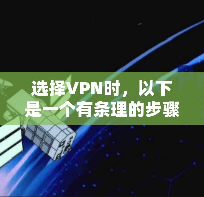 选择VPN时,以下是一个有条理的步骤指南,帮助你做出明智的选择 选择VPN时,以下是一个有条理的步骤指南,帮助你做出明智的选择