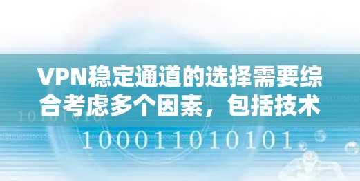 VPN稳定通道的选择需要综合考虑多个因素，包括技术安全、用户界面、价格、支持、社区反馈、隐私保护等方面。以下是一些综合考虑因素的VPN推荐，供你参考