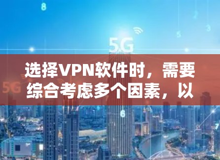 选择VPN软件时，需要综合考虑多个因素，以找到最适合自己的解决方案。以下是根据您的需求和预算进行的建议
