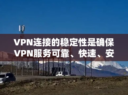 VPN连接的稳定性是确保VPN服务可靠、快速、安全的重要因素。以下是一些提高VPN连接稳定性的策略 VPN连接的稳定性是确保VPN服务可靠、快速、安全的重要因素。以下是一些提高VPN连接稳定性的策略