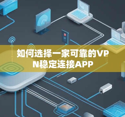 如何选择一家可靠的VPN稳定连接APP