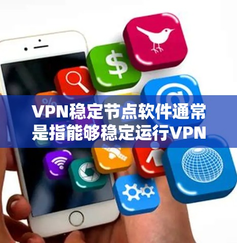 VPN稳定节点软件通常是指能够稳定运行VPN协议的软件,这些软件通常具备强大的安全性、兼容性和强大的功能。以下是几种常见的VPN稳定节点软件及其最新版本 VPN稳定节点软件通常是指能够稳定运行VPN协议的软件,这些软件通常具备强大的安全性、兼容性和强大的功能。以下是几种常见的VPN稳定节点软件及其最新版本