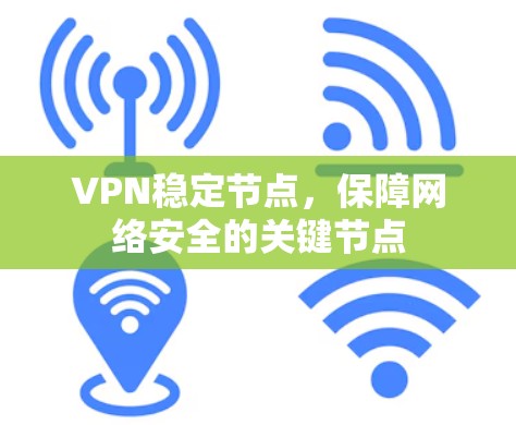VPN稳定节点，保障网络安全的关键节点