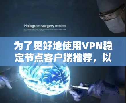 为了更好地使用VPN稳定节点客户端推荐，以下是详细的步骤和建议