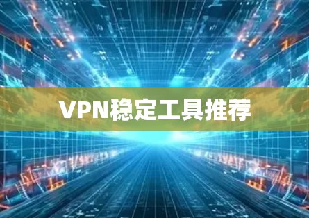 VPN稳定工具推荐