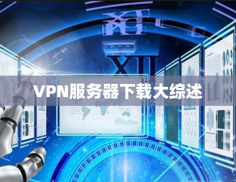 VPN服务器下载大综述