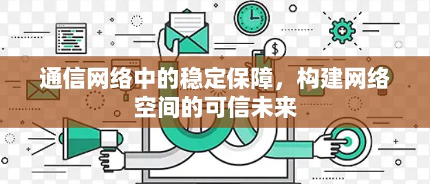 通信网络中的稳定保障,构建网络空间的可信未来 通信网络中的稳定保障,构建网络空间的可信未来