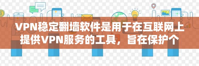 VPN稳定翻墙软件是用于在互联网上提供VPN服务的工具,旨在保护个人隐私并提供网络连接。以下是对这些软件的详细介绍 VPN稳定翻墙软件是用于在互联网上提供VPN服务的工具,旨在保护个人隐私并提供网络连接。以下是对这些软件的详细介绍