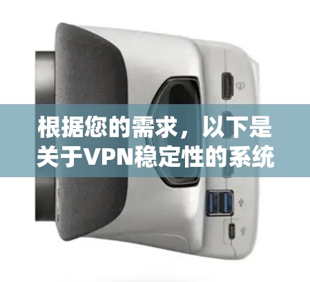 根据您的需求，以下是关于VPN稳定性的系统分类和建议，帮助您选择一个可靠的、稳定的 VPN 服务