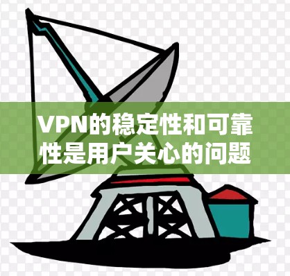 VPN的稳定性和可靠性是用户关心的问题之一。以下是一些可能引起稳定性的原因及其解决方法