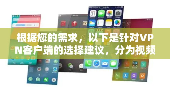 根据您的需求,以下是针对VPN客户端的选择建议,分为视频会议、文件传输和加密传输三种主要方向 根据您的需求,以下是针对VPN客户端的选择建议,分为视频会议、文件传输和加密传输三种主要方向