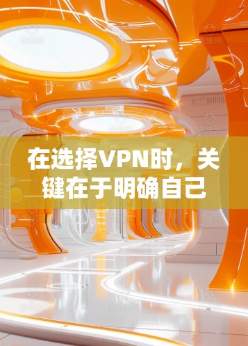 在选择VPN时，关键在于明确自己的需求和预算，并结合网络环境进行评估。以下是一个结构化的推荐和选择建议