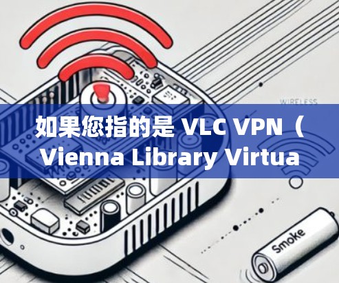 如果您指的是 VLC VPN（Vienna Library Virtual Network Virtualization）的官方网站，这是一个安全、便捷的VPN服务。以下是其官方网站