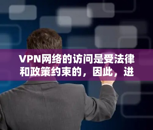 VPN网络的访问是受法律和政策约束的,因此,进入未经批准的VPN服务或下载未经许可的内容是不可取的。以下是一些关于VPN网络自由访问的要点 VPN网络的访问是受法律和政策约束的,因此,进入未经批准的VPN服务或下载未经许可的内容是不可取的。以下是一些关于VPN网络自由访问的要点