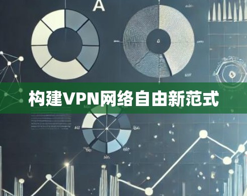 构建VPN网络自由新范式