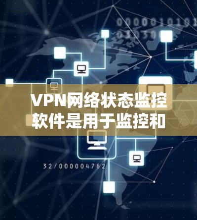 VPN网络状态监控软件是用于监控和管理VPN网络状态的工具,可以确保VPN服务的安全性和可靠性。以下是一些常见的VPN网络状态监控软件及其特点 VPN网络状态监控软件是用于监控和管理VPN网络状态的工具,可以确保VPN服务的安全性和可靠性。以下是一些常见的VPN网络状态监控软件及其特点