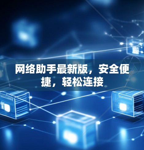 网络助手最新版，安全便捷，轻松连接