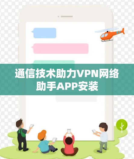 通信技术助力VPN网络助手APP安装