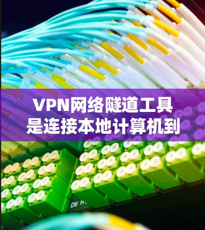 VPN网络隧道工具是连接本地计算机到VPN服务器的重要工具，通过利用网络地址转换（NAT）技术或特定协议（如IPsec）实现IP地址的转换和VPN连接。以下是对这些工具的详细分类和使用指南