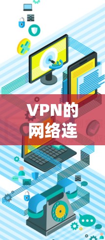 VPN的网络连接版官网主要是通过国家互联网信息办公室（国家互联网信息办公室）提供的信息，所以建议您访问