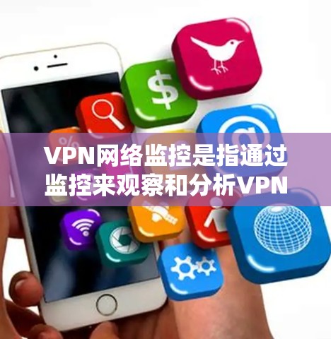 VPN网络监控是指通过监控来观察和分析VPN网络的活动,通常包括数据收集、流量监控、加密信息查看等。以下是一些关于VPN网络监控的详细信息 VPN网络监控是指通过监控来观察和分析VPN网络的活动,通常包括数据收集、流量监控、加密信息查看等。以下是一些关于VPN网络监控的详细信息