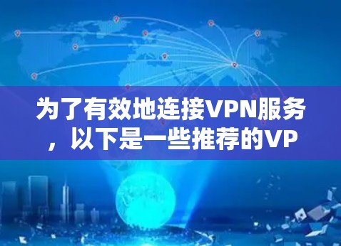 为了有效地连接VPN服务,以下是一些推荐的VPN工具和方法,帮助你轻松使用 为了有效地连接VPN服务,以下是一些推荐的VPN工具和方法,帮助你轻松使用