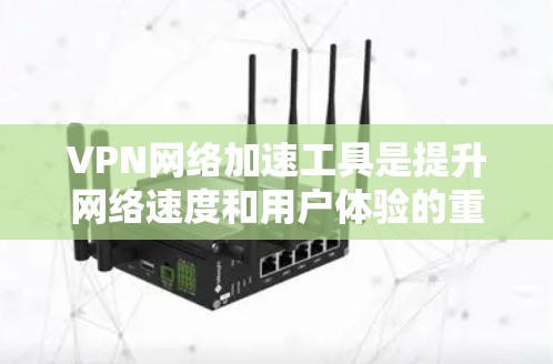 VPN网络加速工具是提升网络速度和用户体验的重要工具,尤其是对于那些经常使用VPN的用户来说,这些工具能够帮助他们更高效地连接,减少延迟和网络使用时间。以下是一些推荐的VPN网络加速工具 VPN网络加速工具是提升网络速度和用户体验的重要工具,尤其是对于那些经常使用VPN的用户来说,这些工具能够帮助他们更高效地连接,减少延迟和网络使用时间。以下是一些推荐的VPN网络加速工具