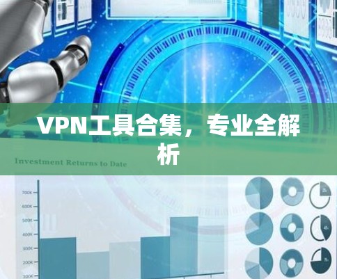 VPN工具合集,专业全解析 VPN工具合集,专业全解析