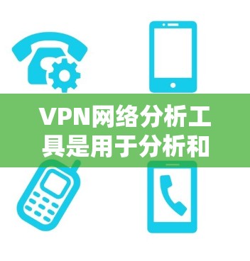 VPN网络分析工具是用于分析和评估VPN网络性能、安全性和潜在风险的工具。以下是一些常见的VPN网络分析工具及其功能 VPN网络分析工具是用于分析和评估VPN网络性能、安全性和潜在风险的工具。以下是一些常见的VPN网络分析工具及其功能